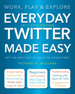 Everyday Twitter Made Easy (Updated for 2017-2018): Work, Play and Explore