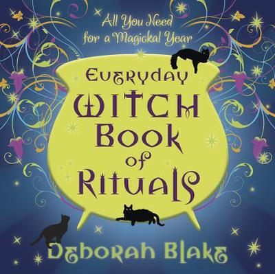 Everyday Witch Book of Rituals: All You Need for a Magickal Year - Blake, Deborah