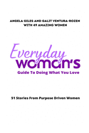 Everyday Woman's Guide To Doing What You Love: 51 Stories From Purpose Driven Women