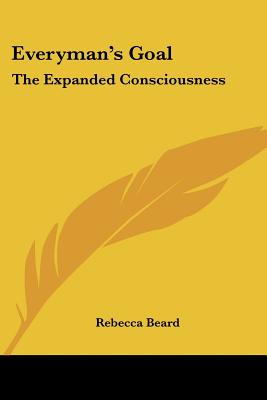 Everyman's Goal: The Expanded Consciousness - Beard, Rebecca