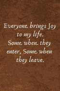 Everyone Brings Joy to My Life. Some When They Enter, Some When They Leave.: Lined Blank Notebook Journal