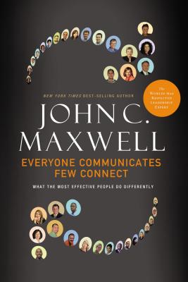 Everyone Communicates, Few Connect: What the Most Effective People Do Differently - Maxwell, John C
