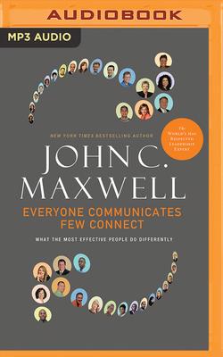 Everyone Communicates, Few Connect: What the Most Effective People Do Differently - Maxwell, John C, and Arnold, Henry O (Read by)