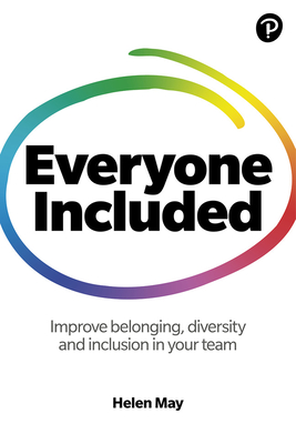 Everyone Included: How to improve belonging, diversity and inclusion in your team: How to improve belonging, diversity and inclusion in your team - May, Helen