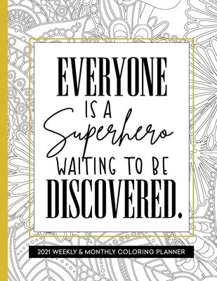 Everyone Is A Superhero Waiting To Be Discovered: Coloring Planner 2021 for Women Inspirational - Press, Relaxing Planner
