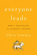 Everyone Leads: How to Revitalize the Catholic Church