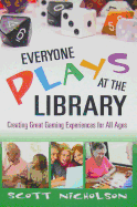 Everyone Plays at the Library: Creating Great Gaming Experiences for All Ages - Nicholson, Scott