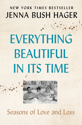 Everything Beautiful in Its Time: Seasons of Love and Loss - Hager, Jenna Bush