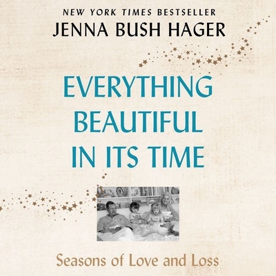 Everything Beautiful in Its Time: Seasons of Love and Loss - Hager, Jenna Bush (Read by)