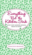 Everything But the Kitchen Sink: What Every Modern Woman Needs to Know