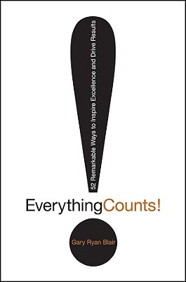 Everything Counts: 52 Remarkable Ways to Inspire Excellence and Drive Results - Blair, Gary Ryan