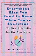 Everything Else You Need to Know When You're Expecting: The New Etiquette for the New Mom - Spencer, Paula