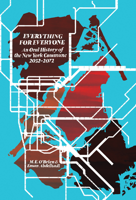 Everything for Everyone: An Oral History of the New York Commune, 2052-2072 - O'Brien, M E, and Abdelhadi, Eman