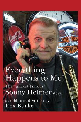 Everything Happens to Me!: The Almost Famous "Sonny Helmer Story" - Burke, Rex