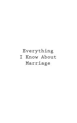 Everything I Know About Marriage - You