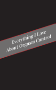 Everything I Love About Orgasm Control: A Safe Place For Your Kinky Thoughts