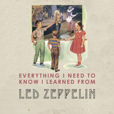 Everything I Need to Know I Learned from Led Zeppelin - Darling, Benjamin