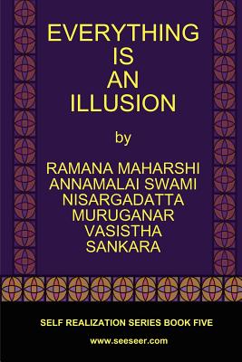 Everything Is an Illusion - Maharshi, Ramana, and Maharaj, Nisargadatta, Sri, and Vasistha