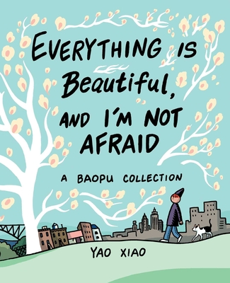 Everything Is Beautiful, and I'm Not Afraid: A Baopu Collection - Xiao, Yao