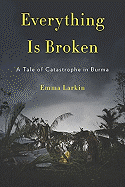 Everything Is Broken: A Tale of Catastrophe in Burma
