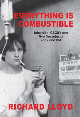 Everything Is Combustible: Television, Cbgb's and Five Decades of Rock and Roll: The Memoirs of an Alchemical Guitarist - Lloyd, Richard