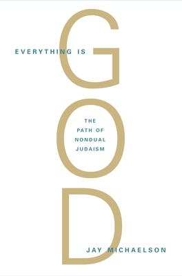 Everything Is God: The Radical Path of Nondual Judaism - Michaelson, Jay