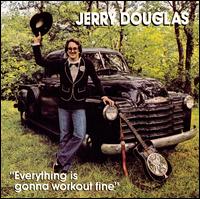 Everything Is Gonna Work out Fine - Jerry Douglas