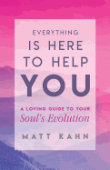 Everything Is Here to Help You: A Loving Guide to Your Soul's Evolution