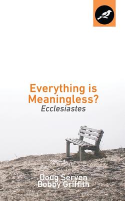 Everything Is Meaningless?: Ecclesiastes - Griffith, Bobby, and Serven, Doug
