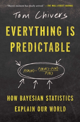 Everything Is Predictable: How Bayesian Statistics Explain Our World - Chivers, Tom