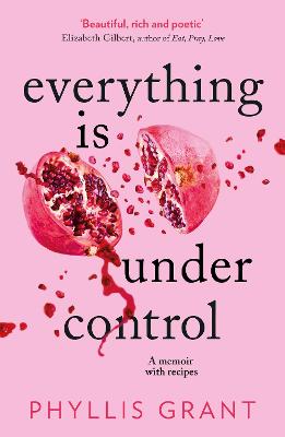 Everything is Under Control: A Memoir with Recipes - Grant, Phyllis
