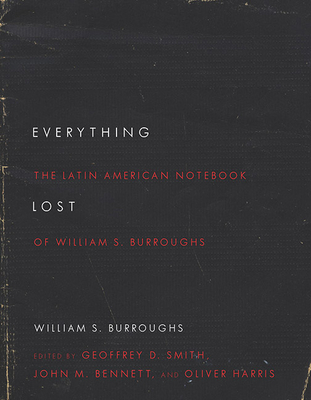 Everything Lost: The Latin American Notebook of William S. Burroughs, Revised Edition - Burroughs, William S