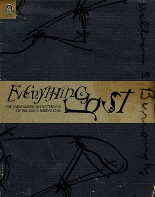 Everything Lost: The Latin American Notebook of William S. Burroughs - Burroughs, William S