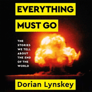 Everything Must Go: Why We Are Obsessed With The End of the World