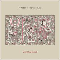 Everything Sacred - James Yorkston / Jon Thorne / Suhail Yusuf Khan