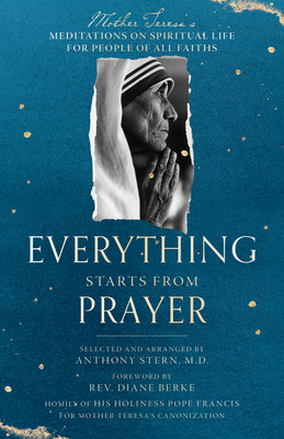 Everything Starts from Prayer: Mother Teresa's Meditations on Spiritual Life for People of All Faiths - Teresa, Mother, and Stern, Anthony, MD (Selected by), and Berke, Diane, Rev. (Foreword by)