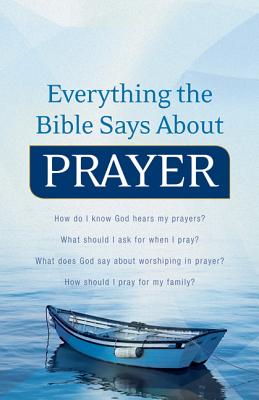 Everything the Bible Says about Prayer - Wall, Keith (Compiled by), and McGuire, Andy (Editor)