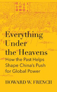 Everything Under the Heavens: how the past helps shape China's push for global power