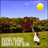 Everything Under the Sun - Jukebox the Ghost