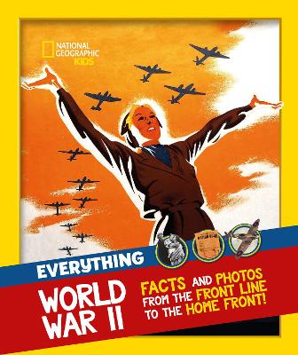 Everything: World War II: Facts and Photos from the Front Line to the Home Front! - National Geographic Kids