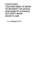 Everything You Ever Need to Know to Enhance the Sexual Response by Hypnosis But Didn't Know Whom to Ask - Mozzochi, C J