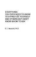 Everything You Ever Need to Know to Hypnotize Yourself and Others But Didn't Know Whom to Ask: Second Edition