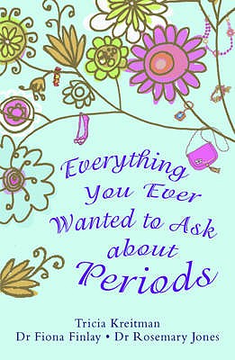 Everything You Ever Wanted to Ask About Periods - Jones, Rosemary, and Kreitman, Tricia, and Jones, Tricia Kreitman Fiona Finlay Rosemary
