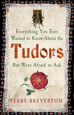 Everything You Ever Wanted to Know about the Tudors But Were Afraid to Ask - Breverton, Terry, Mr.