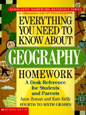 Everything You Need to Know about Geography Homework - Scholastic Books, and Zeman, Anne, and Kelly, Kate
