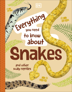 Everything You Need to Know About Snakes: And Other Scaly Reptiles