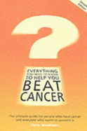 Everything You Need to Know to Help You Beat Cancer: The Ultimate Guide for People Who Have Cancer and Everyone Who Wants to Prevent it