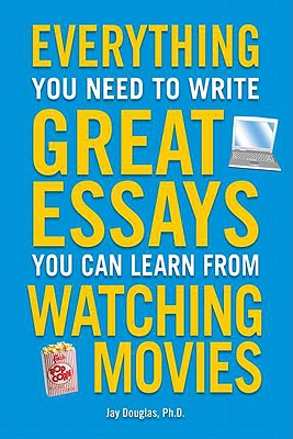 Everything You Need to Write Great Essays: You Can Learn from Watching Movies - Douglas, Jay