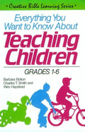 Everything You Want to Know about Teaching Children: Grades 1-6