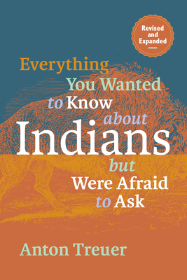 Everything You Wanted to Know about Indians But Were Afraid to Ask: Revised and Expanded - Treuer, Anton